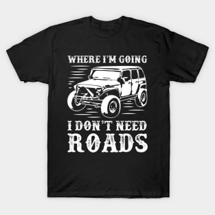 4x4 car,adventure,where I'm going I don't need roads T-Shirt